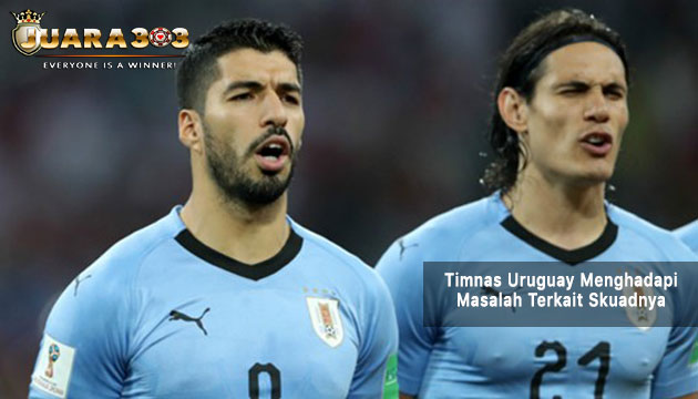 uruguay menghadapi masalah dengan skuadnya - agen bola piala dunia 2018