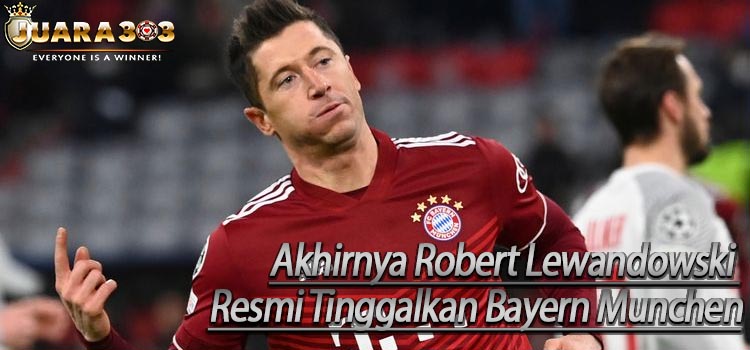 Akhirnya Robert Lewandowski Resmi Tinggalkan Bayern Munchen
